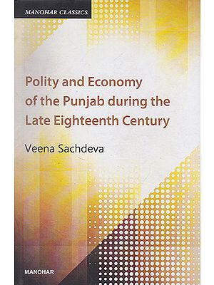 Polity and Economy of the Punjab During the Late Eighteenth Century