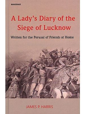 A Lady's Diary of the Siege of Lucknow (Written for the Perusal of Friends at Home)