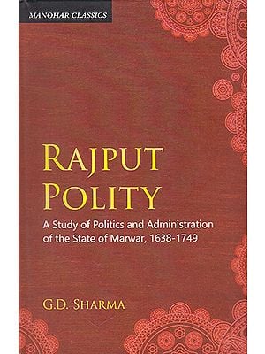 Rajput Polity (A Study of Politics and Administration of the State of Marwar, 1638-1749)