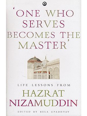 One Who Serves Becomes the Master (Life Lessons From Hazrat Nizamuddin)