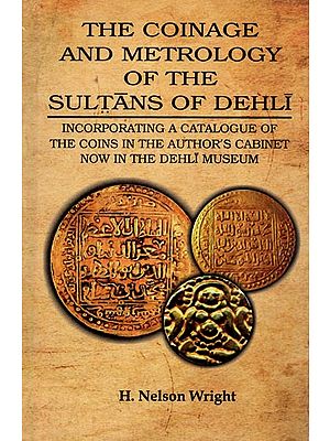 The Coinage and Metrology of The Sultans of Dehli- Incorporating A Catalogue of The Coins in the Author's Cabinet Now in The Dehli Museum