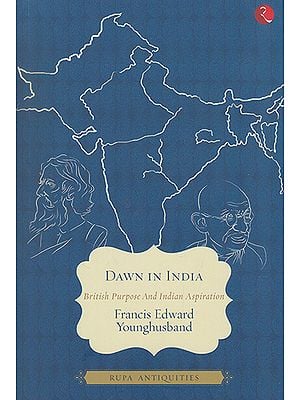 Dawn in India (British Purpose and Indian Aspiration)
