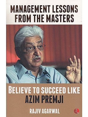 Management Lessons from the Masters (Believe to Succeed Like Azim Premji)