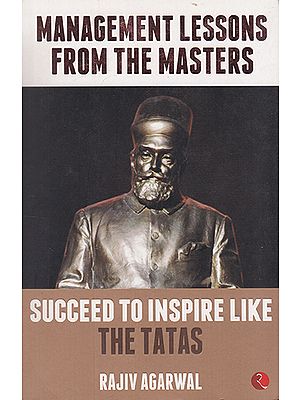 Management Lessons from the Masters (Succeed to Inspire Like The Tatas)