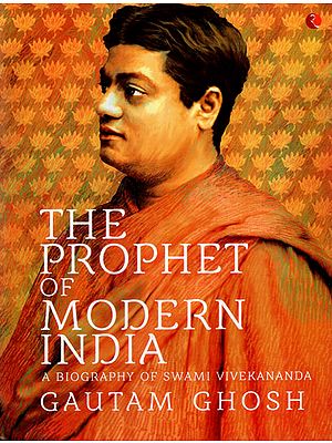 The Prophet of Modern India: A Biography of Swami Vivekananda