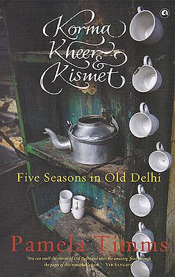 Korma Kheer Kismet (Five Seasons in Old Delh)