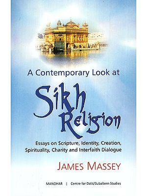 A Contemporary Look at Sikh Religion ( Essays on Scripture, Identity, Creation, Spirituality, Charity and Interfaith Dialogue)