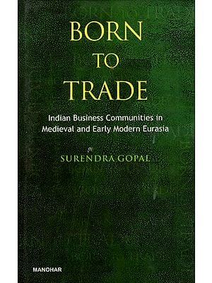 Born to Trade (Indian Business Communities in Medieval and Early Modern Eurasia)