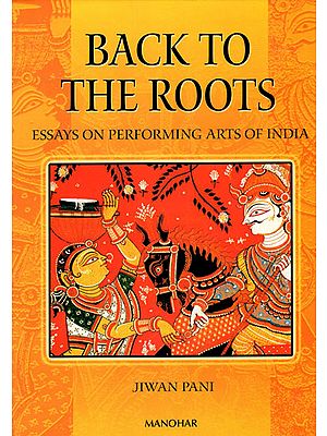 Back to The Roots (Essays on Performing Arts of India)