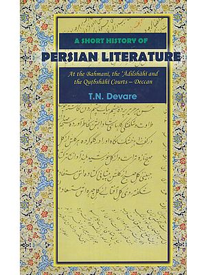 A Short History of Persian Literature (At the Bahmani, the Adilshahi and The Qutbshahi Courts - Deccan)