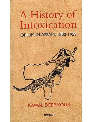 A History of Intoxication (Opium in Assam, 1800-1959)