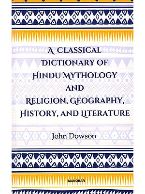 A Classical Dictionary of Hindu Mythology and Religion, Geography, History, and Literature