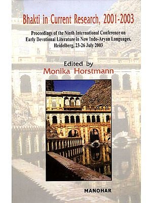 Bhakti in Current Research, 2001 - 2003 (Proceedings of the Ninth International Conference on Early Devotional Literature in New Indo-Aryan Languages, Heidelberg, 23-26 July 2003 with CD)