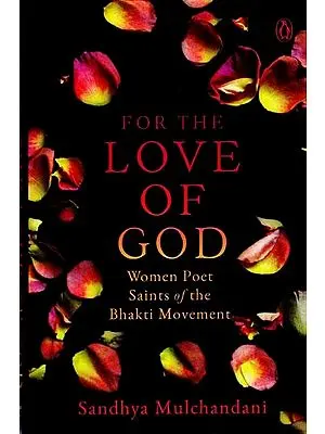 For The Love of God (Women Poet Saints of The Bhakti Movement)