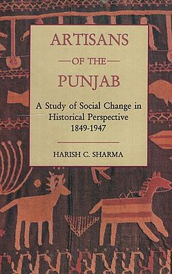 Artisans of the Punjab (A Study of Social Change in Historical Perspective 1849-1947)