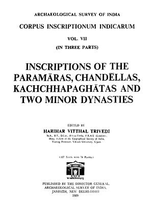 Inscriptions of The Paramaras, Chandellas, Kachchhapa Ghatas and Two Minor Dynasties: Volume VII in Three Parts (An Old and Rare Book)