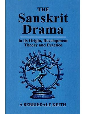 The Sanskrit Drama (In its Origin, Development Theory and Practice)