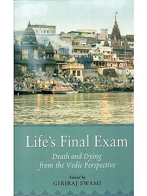 Life's Final Exam (Death and Dying from the Vedic Perspective)