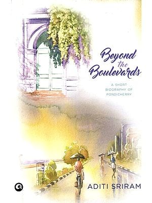 Beyond the Boulevards (A Short Biography of Pondicherry)