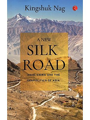 A New Silk Road (India, China and The Geopolitics of Asia)