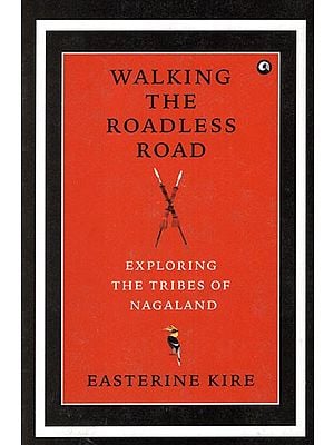 Walking the Roadless Road (Exploring The Tribes of Nagaland)