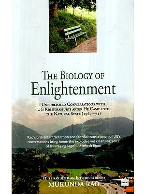 The Biology of Enlightenment- Unpublished Conversations With UG Krishnamurti After He Came Into The Natural State (1967-71)