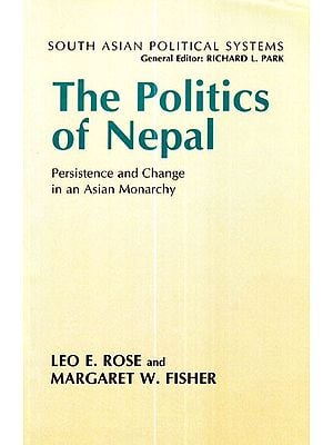 The Politics of Nepal (Persistence and Change in an Asian Monarchy)