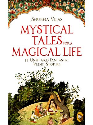 Mystical Tales For A Magical Life (11 Unheard Fantastic Vedic Stories)