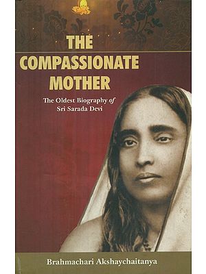 The Compassionate Mother- The Oldest Biography of Sri Sarada Devi