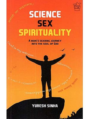 Science Sex Spirituality (A Man''s Searing Journey Into The Soul of God)