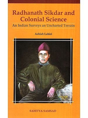 Radhanath Sikdar and Colonial Science (An Indian Surveys an Uncharted Terrain)