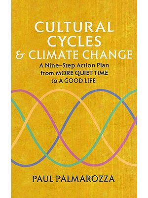 Cultural Cycles and Climate Change (A Nine- Step Action Plan from More Quiet Time to A Good Life)