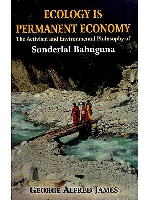 Ecology is Permanent Economy (The Activism and Environmental Philosophy of Sunderlal Bahuguna)