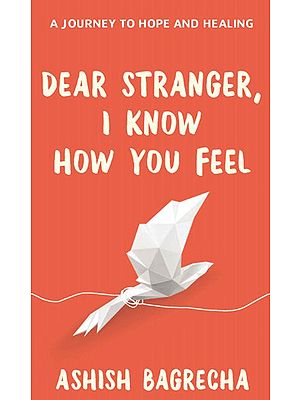 Dear Stranger I Know How You Feel (A Journey To Hope And Healing)