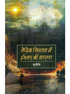 वैदिक चिन्तन में ईश्वर की धारणा: The Belief of God in Vedic Thought