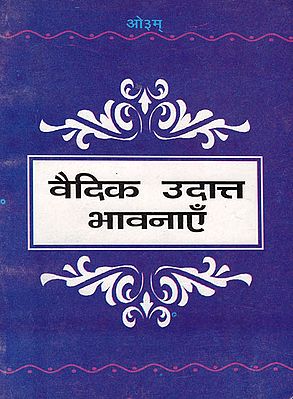 वैदिक उदात्त भावनाएँ : Creative Heights of Vedic Thoughts