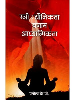 स्त्री: यौनिकता बनाम आध्यात्मिकता : Woman: Sexuality vs. Spirituality