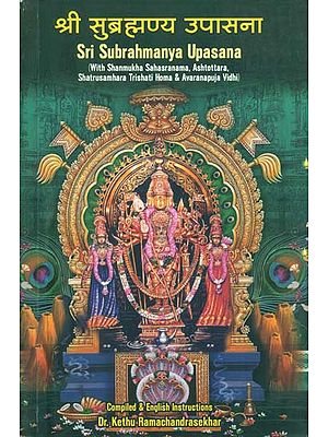 श्री सुब्रह्मण्य उपासना: Sri Subramanya Upasana (With Shanmukha Sahasranama, Ashtottara, Shatrusamhara Trishati Homa & Avaranapuja Vidhi)