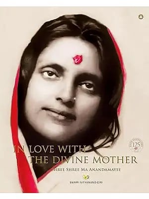 In Love with the Divine Mother- Shree Shree Ma Anandamayee (A Big Book, Profusely Illustrated)