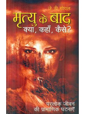 मृत्यु के बाद क्या , कहाँ, कैसे ? परलोक जीवन की प्रामाणिक घटनाएँ: What, Where, How After Death (Stories Related to the Other World)