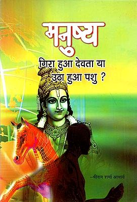 मनुष्य गिरा हुआ देवता या उठा हुआ पशु ? : Man A Fallen God or A Raised Animal?