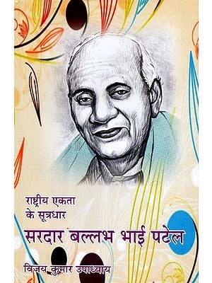 सरदार बल्लभ भाई पटेल  - Sardar Vallabh Bhai Patel (The Architect of National Unity)