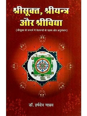 श्रीसूक्त, श्रीयन्त्र और श्रीविद्या(श्रीसूक्त के सन्दर्भ में वेदमन्त्रो के रहस्य और अनुसंधान)- Srisukta, Sriyantra And Srividya (Secrets And Research Of Veda Mantras In The Context Of Sri Sukta)