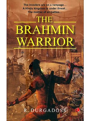 The Brahmin Warrior- The Invaders Are On A Rampage, A Hindu Kingdom Is Under Threat And The Mother Of All Battles