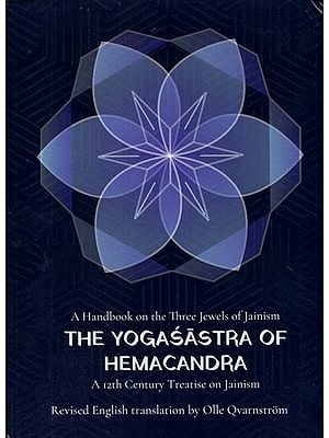 A Handbook on the Three Jewels of Jainism The Yogasastra of Hemacandra- A 12th-Century Jaina Treatise on Yoga