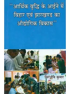 आर्थिक वृद्धि के आईने में बिहार एवं झारखण्ड का औद्योगिक विकास : Industrial Development of Bihar and Jharkhand in the Mirror of Economic Growth