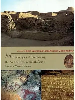 Methodologies of Interpreting The Ancient Past of South Asia- Studies in Material Culture