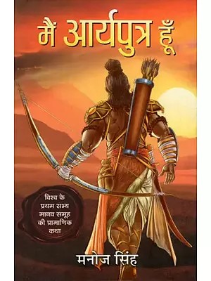 मैं आर्यपुत्र हूँ (विश्व के प्रथम सभ्य मानव समूह की प्रामाणिक कथा)- I Am Aryaputra (Authentic Story of The First Civilized Human Group in The World)