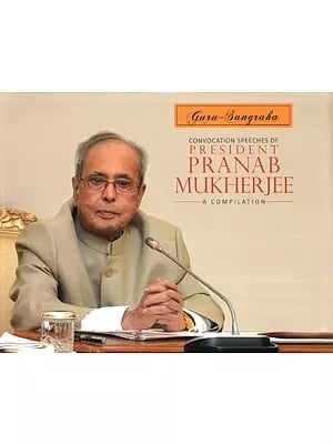 Convocation Speeches of President Pranab Mukherjee - A Compilation