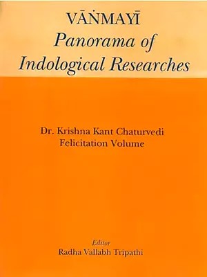 Vanmayi Panorama of Indological Researches- Dr. Krishna Kant Chaturvedi Felicitation Volume